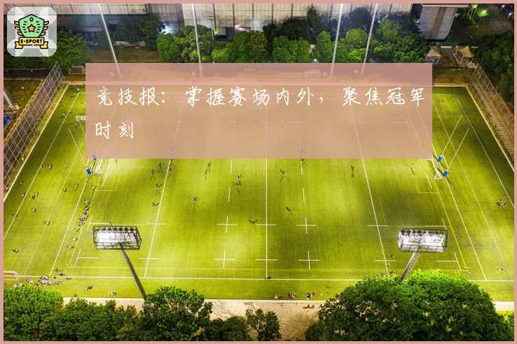 竞技报：掌握赛场内外，聚焦冠军时刻